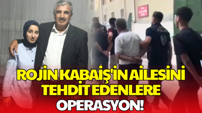 Rojin Kabaiş'in Babasına Yönelik Tehditlere Operasyon! 10 Şüpheli Yakalandı